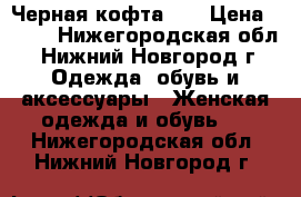 Черная кофта ,S › Цена ­ 300 - Нижегородская обл., Нижний Новгород г. Одежда, обувь и аксессуары » Женская одежда и обувь   . Нижегородская обл.,Нижний Новгород г.